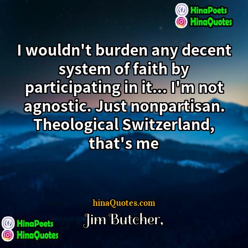 Jim Butcher Quotes | I wouldn't burden any decent system of